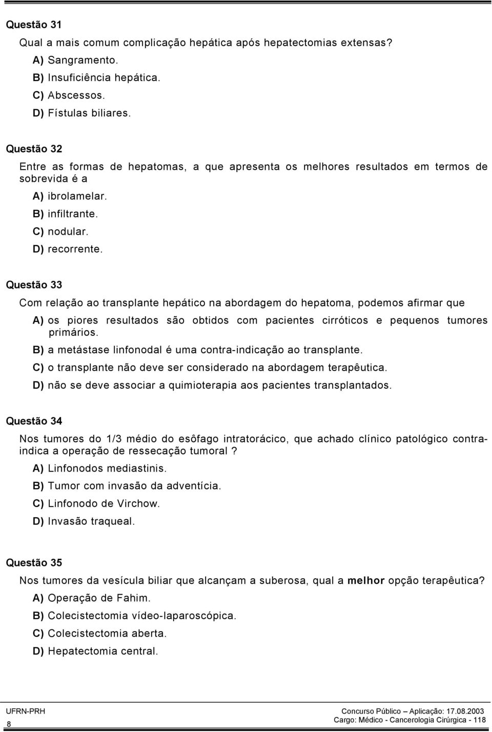 Questão 33 Com relação ao transplante hepático na abordagem do hepatoma, podemos afirmar que A) os piores resultados são obtidos com pacientes cirróticos e pequenos tumores primários.