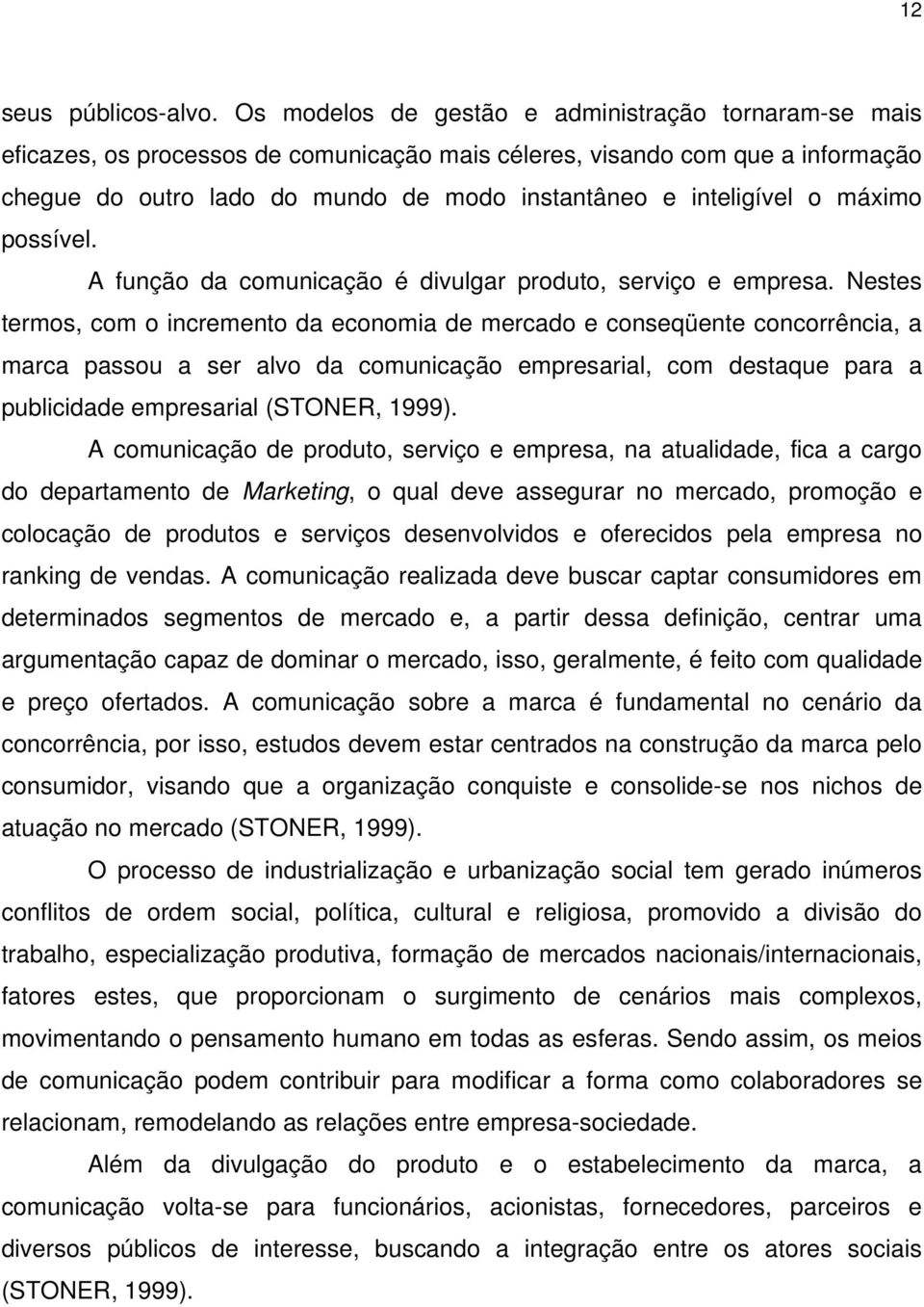 o máximo possível. A função da comunicação é divulgar produto, serviço e empresa.