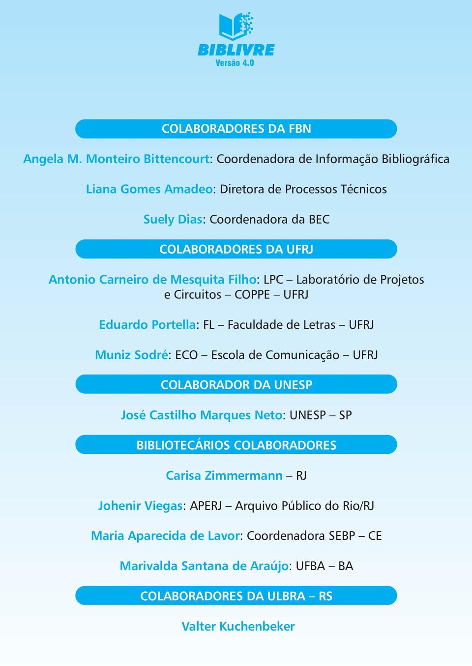 Antonio Carneiro de Mesquita Filho: LPC Laboratório de Projetos e Circuitos COPPE UFRJ Eduardo Portella: FL Faculdade de Letras UFRJ Muniz Sodré: ECO Escola de