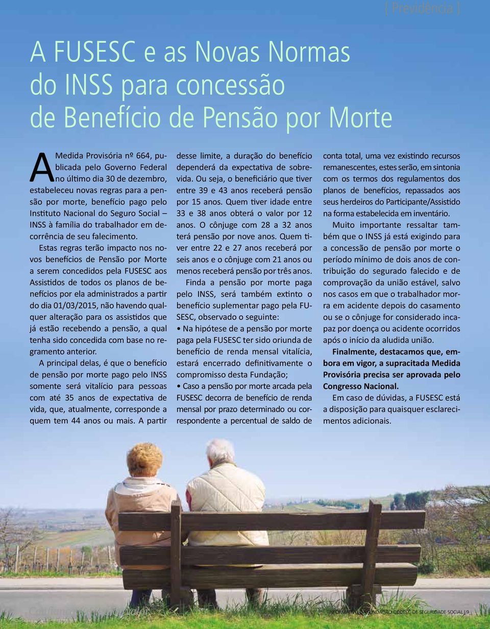 Estas regras terão impacto nos novos benefícios de Pensão por Morte a serem concedidos pela FUSESC aos Assistidos de todos os planos de benefícios por ela administrados a partir do dia 01/03/2015,