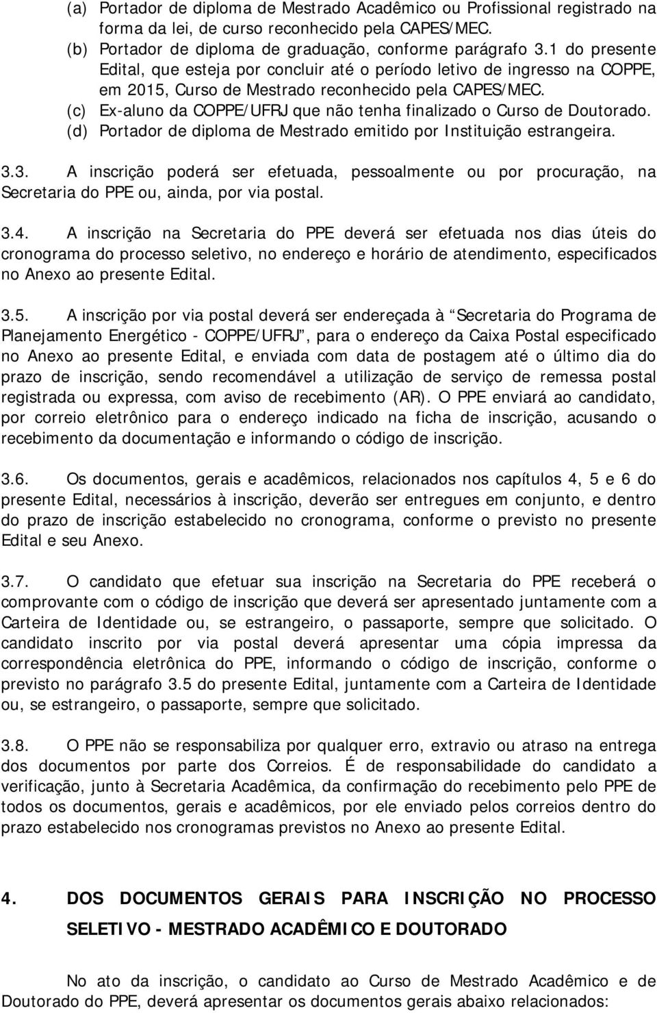 (c) Ex-aluno da COPPE/UFRJ que não tenha finalizado o Curso de Doutorado. (d) Portador de diploma de Mestrado emitido por Instituição estrangeira. 3.