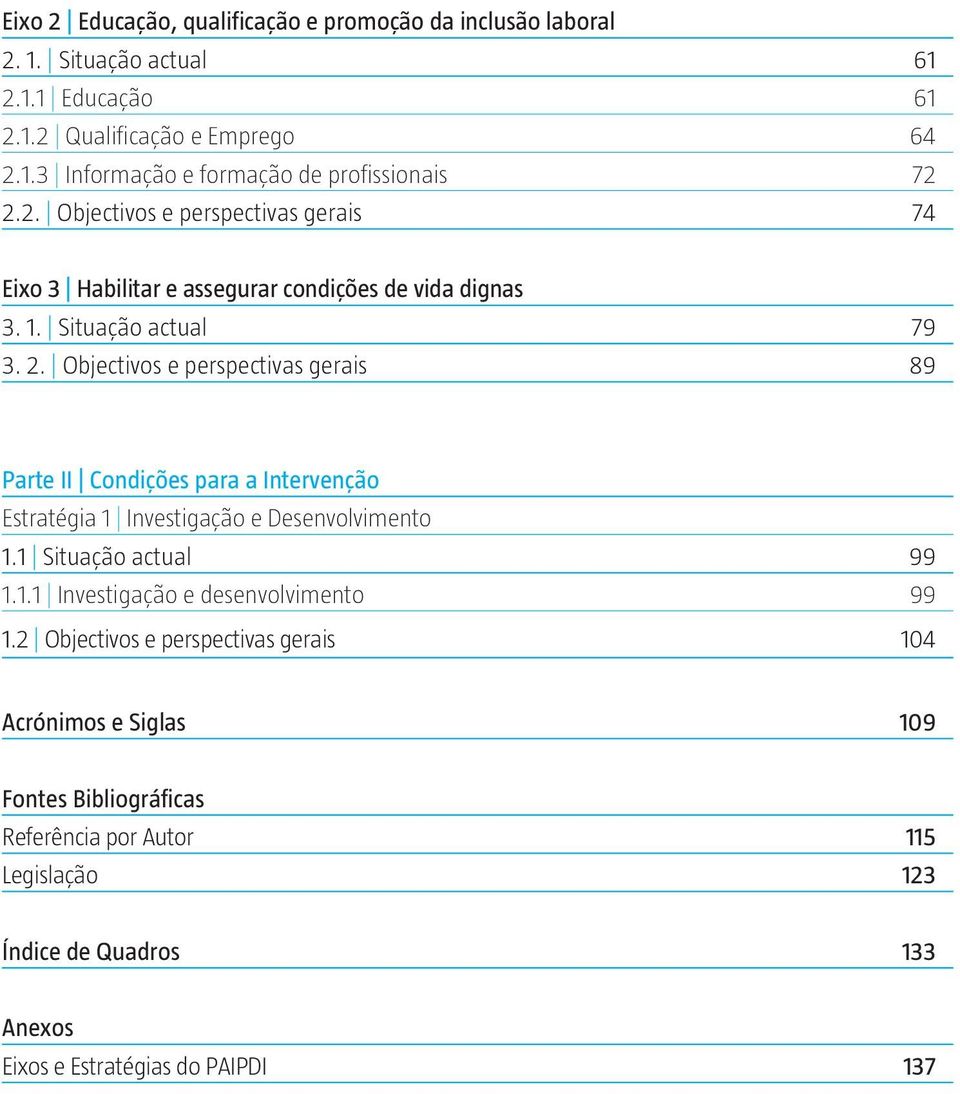 Objectivos e perspectivas gerais 89 Parte II Condições para a Intervenção Estratégia 1 Investigação e Desenvolvimento 1.1 Situação actual 99 1.1.1 Investigação e desenvolvimento 99 1.