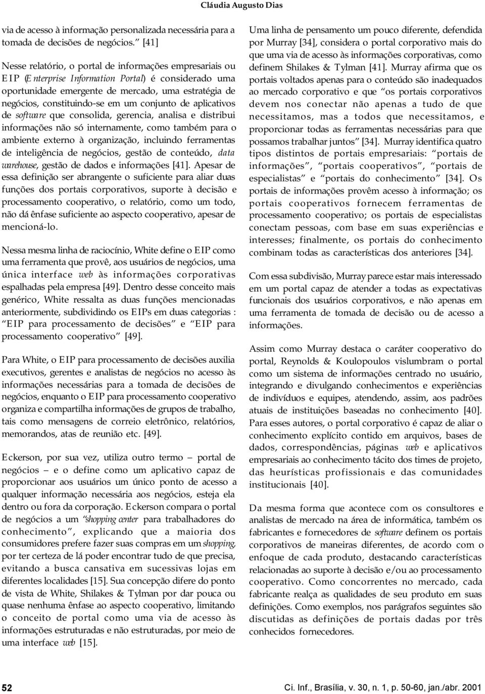 um conjunto de aplicativos de software que consolida, gerencia, analisa e distribui informações não só internamente, como também para o ambiente externo à organização, incluindo ferramentas de