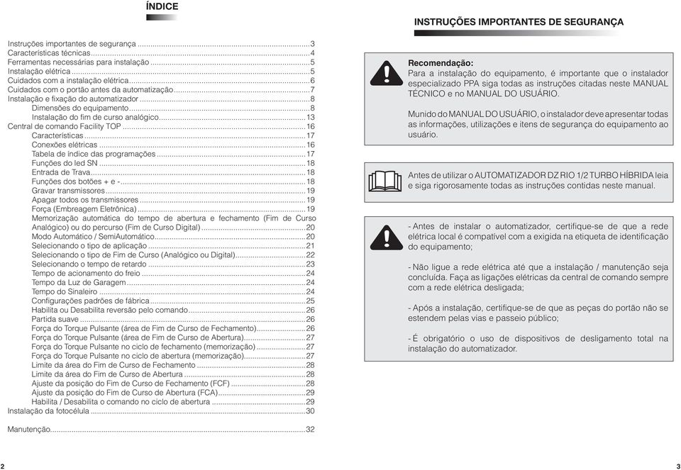 ..16 Características...17 Conexões elétricas...16 Tabela de índice das programações...17 Funções do led SN...18 Entrada de Trava...18 Funções dos botões + e -...18 Gravar transmissores.