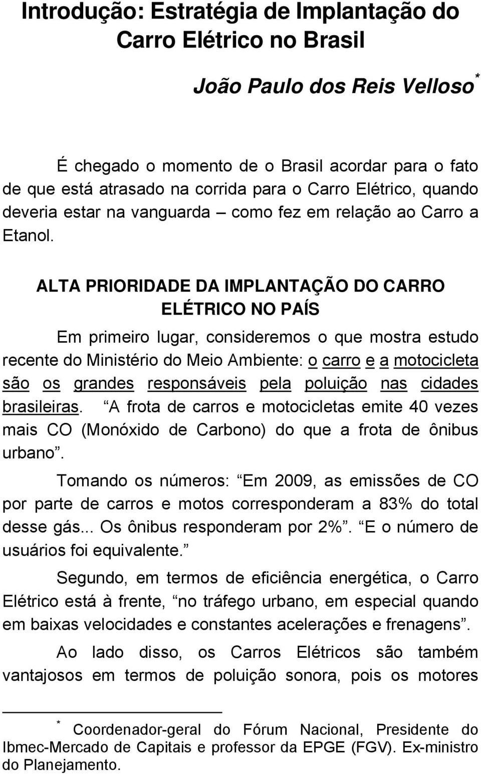 ALTA PRIORIDADE DA IMPLANTAÇÃO DO CARRO ELÉTRICO NO PAÍS Em primeiro lugar, consideremos o que mostra estudo recente do Ministério do Meio Ambiente: o carro e a motocicleta são os grandes