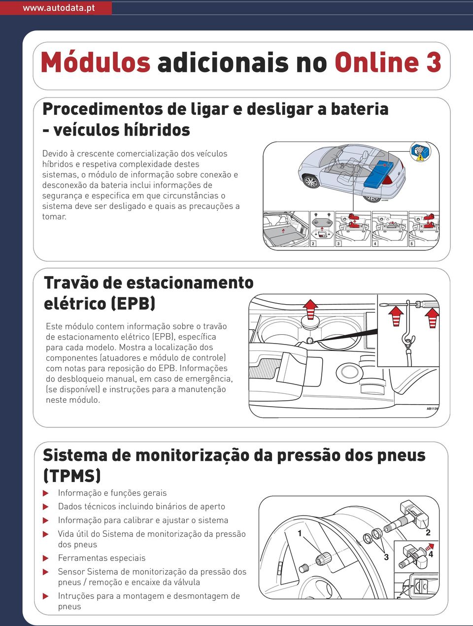 AD123692 2 3 4 5 Travão de estacionamento eétrico (EPB) Este módo contem informação sobre o travão de estacionamento eétrico (EPB), específica para cada modeo.