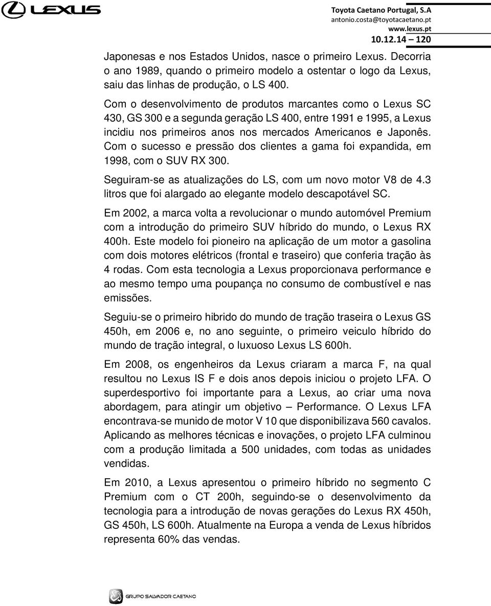 Com o sucesso e pressão dos clientes a gama foi expandida, em 1998, com o SUV RX 300. Seguiram-se as atualizações do LS, com um novo motor V8 de 4.