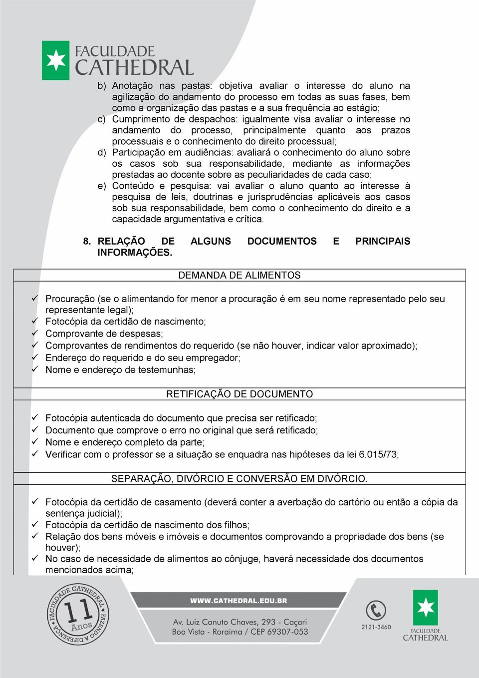 audiências: avaliará o conhecimento do aluno sobre os casos sob sua responsabilidade, mediante as informações prestadas ao docente sobre as peculiaridades de cada caso; e) Conteúdo e pesquisa: vai