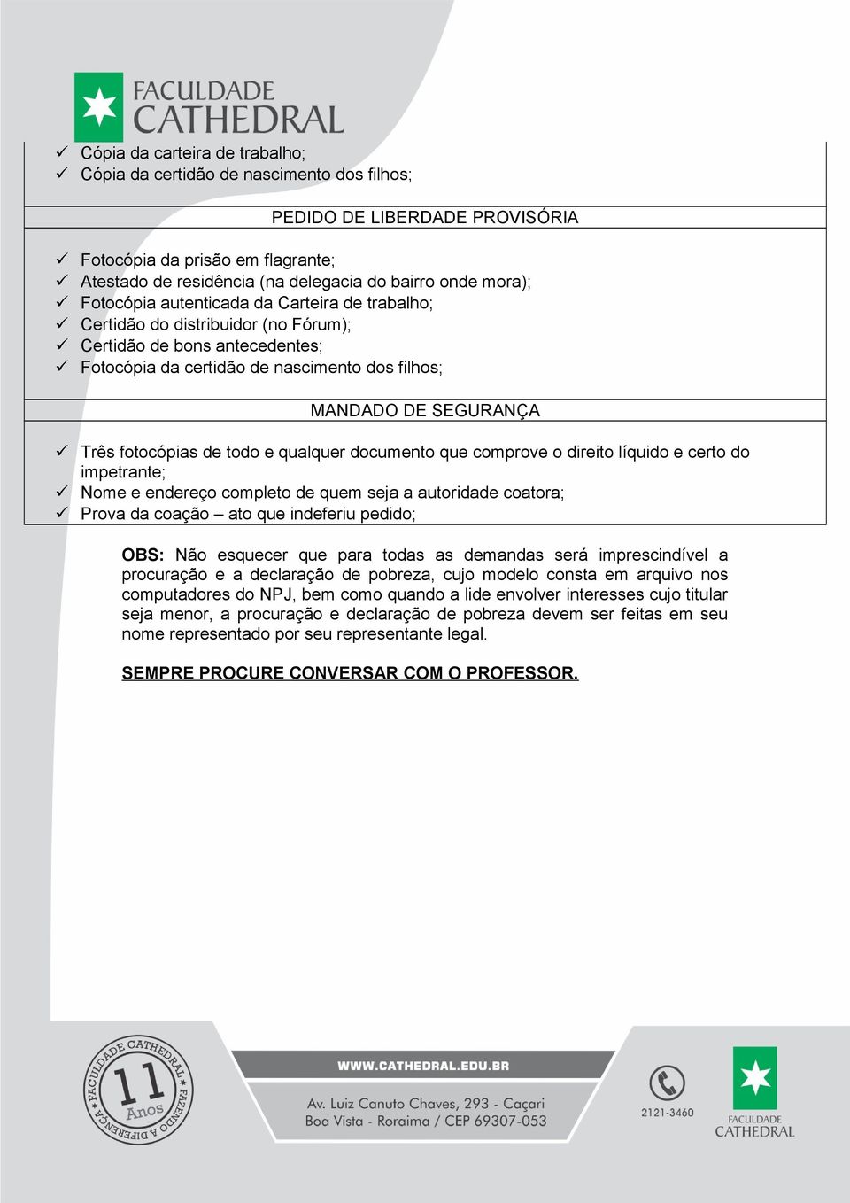 de todo e qualquer documento que comprove o direito líquido e certo do impetrante; Nome e endereço completo de quem seja a autoridade coatora; Prova da coação ato que indeferiu pedido; OBS: Não