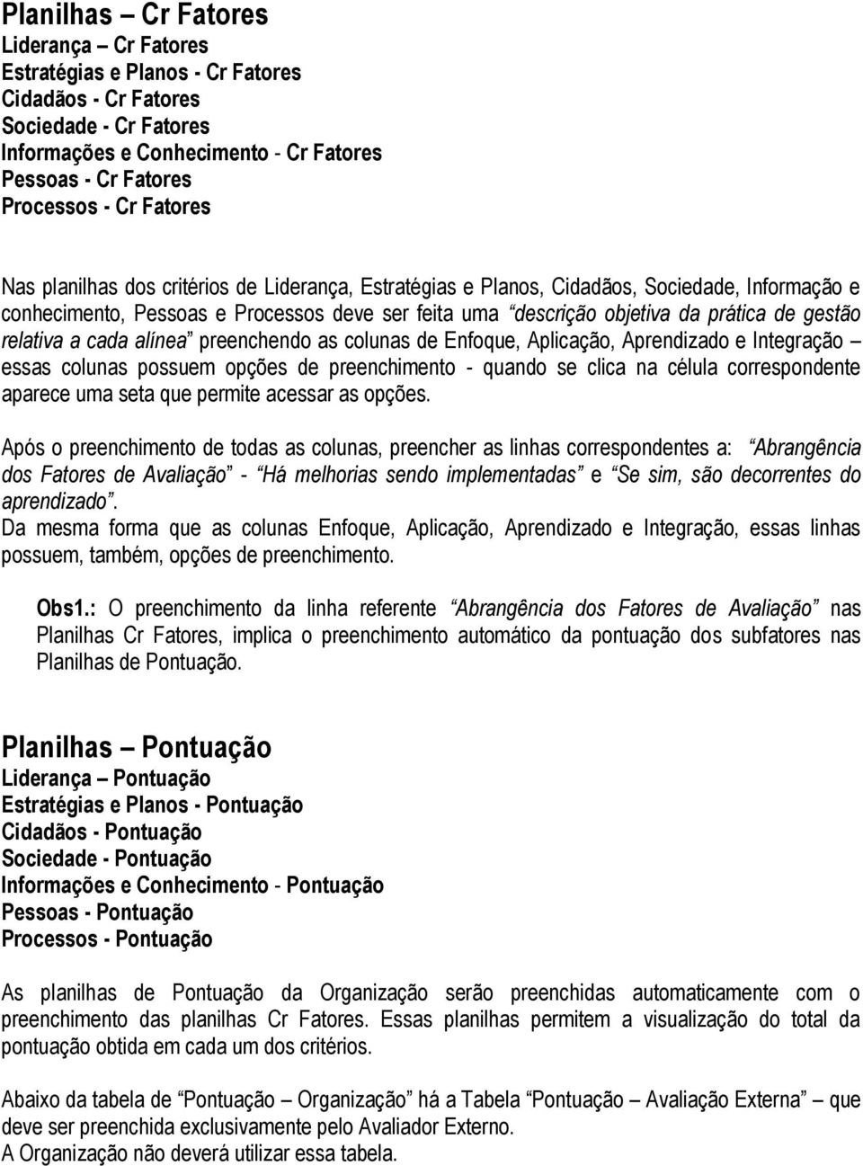 relativa a cada alínea preenchendo as colunas de Enfoque, Aplicação, Aprendizado e Integração essas colunas possuem opções de preenchimento - quando se clica na célula correspondente aparece uma seta