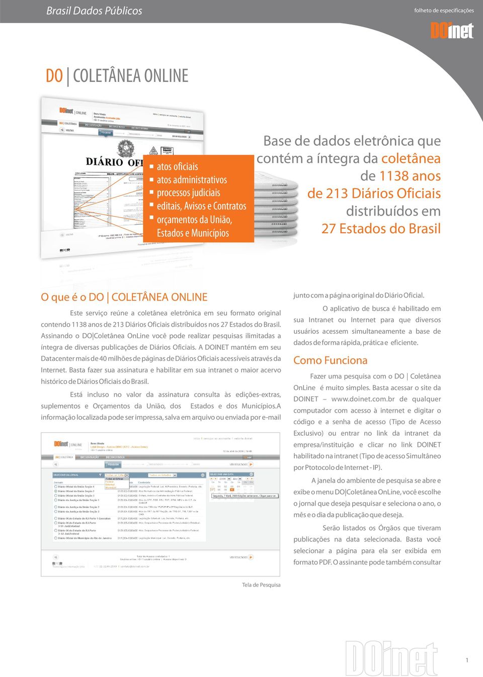 O que é o ONLINE Este serviço reúne a coletânea eletrônica em seu formato original contendo 1138 anos de 213 Diários Oficiais distribuídos nos 27 Estados do Brasil.