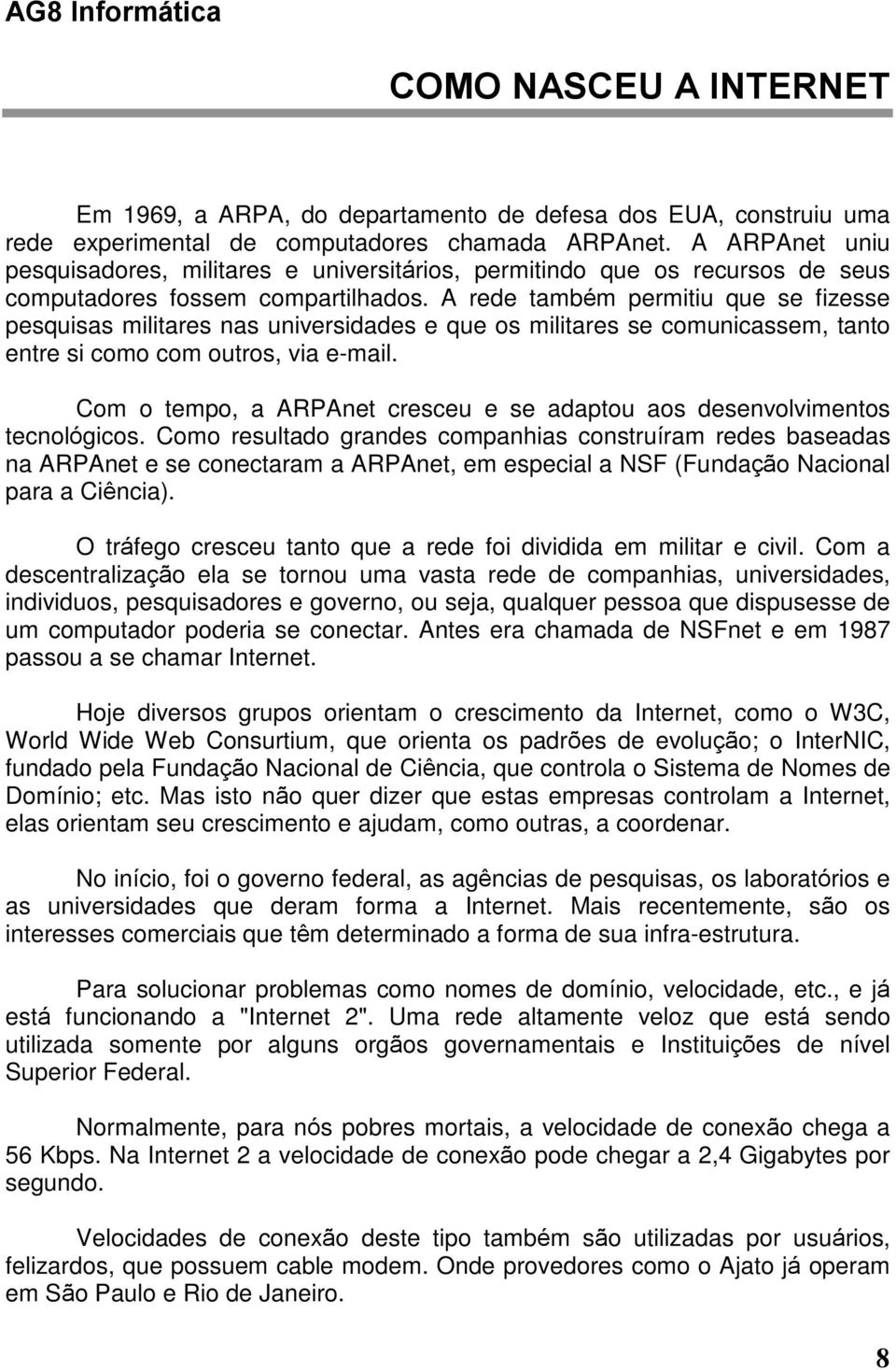 A rede também permitiu que se fizesse pesquisas militares nas universidades e que os militares se comunicassem, tanto entre si como com outros, via e-mail.