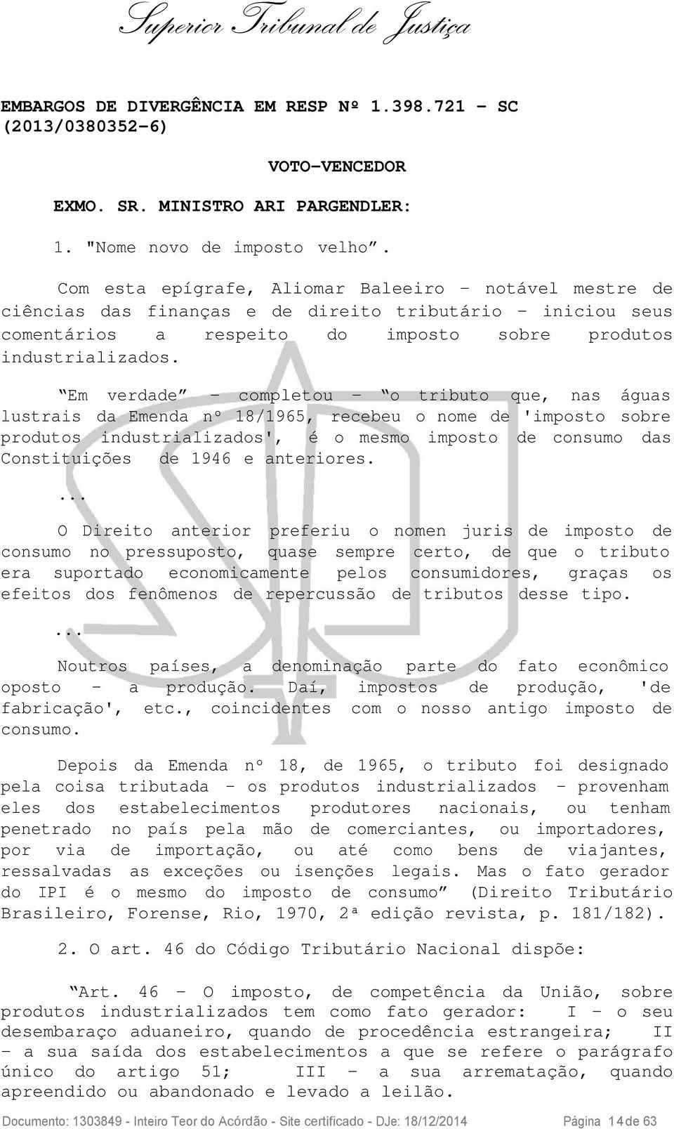 Em verdade completou o tributo que, nas águas lustrais da Emenda nº 18/1965, recebeu o nome de 'imposto sobre produtos industrializados', é o mesmo imposto de consumo das Constituições de 1946 e