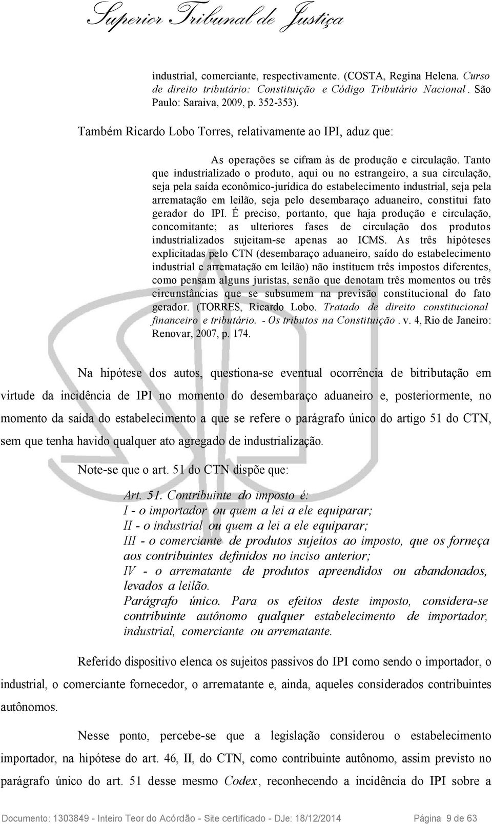 Tanto que industrializado o produto, aqui ou no estrangeiro, a sua circulação, seja pela saída econômico-jurídica do estabelecimento industrial, seja pela arrematação em leilão, seja pelo desembaraço