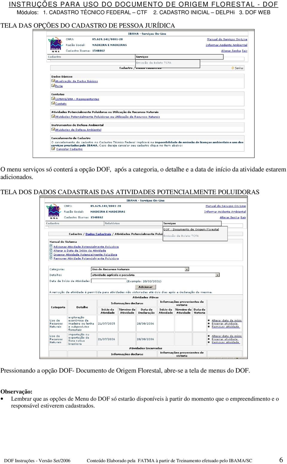 TELA DOS DADOS CADASTRAIS DAS ATIVIDADES POTENCIALMENTE POLUIDORAS Pressionando a opção DOF- Documento de Origem Florestal, abre-se a tela de