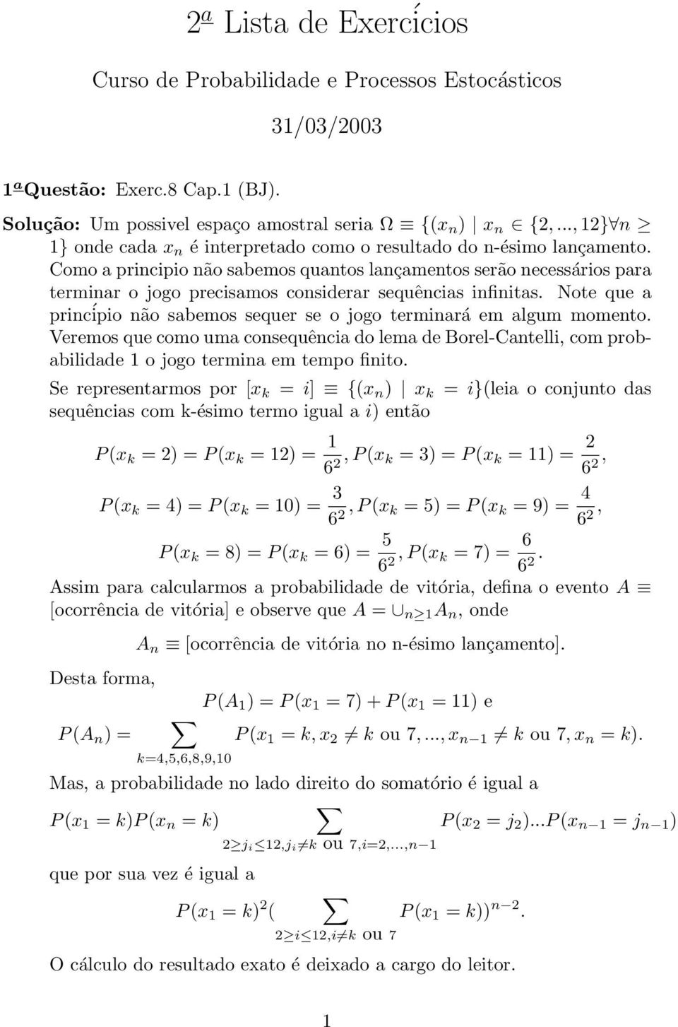 Como a principio não sabemos quantos lançamentos serão necessários para terminar o jogo precisamos considerar sequências infinitas.