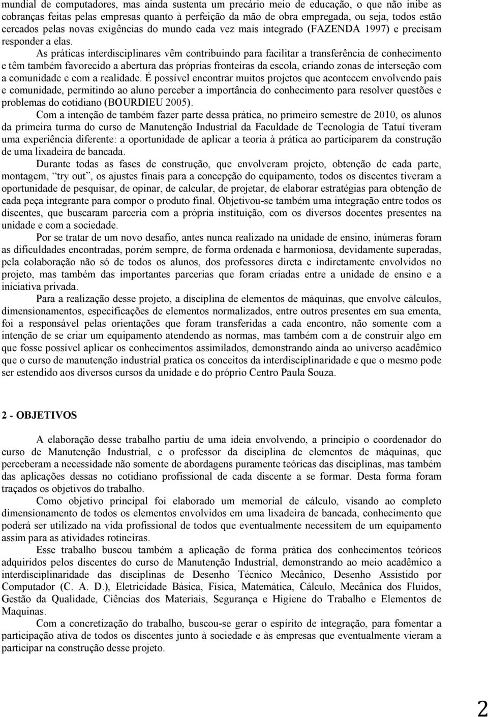 As práticas interdisciplinares vêm contribuindo para facilitar a transferência de conhecimento e têm também favorecido a abertura das próprias fronteiras da escola, criando zonas de interseção com a