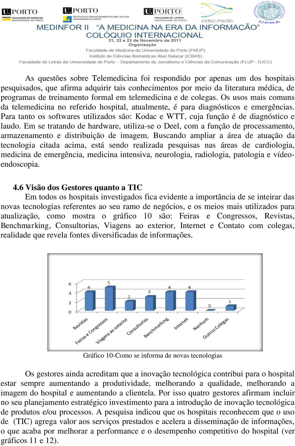 Para tanto os softwares utilizados são: Kodac e WTT, cuja função é de diagnóstico e laudo.