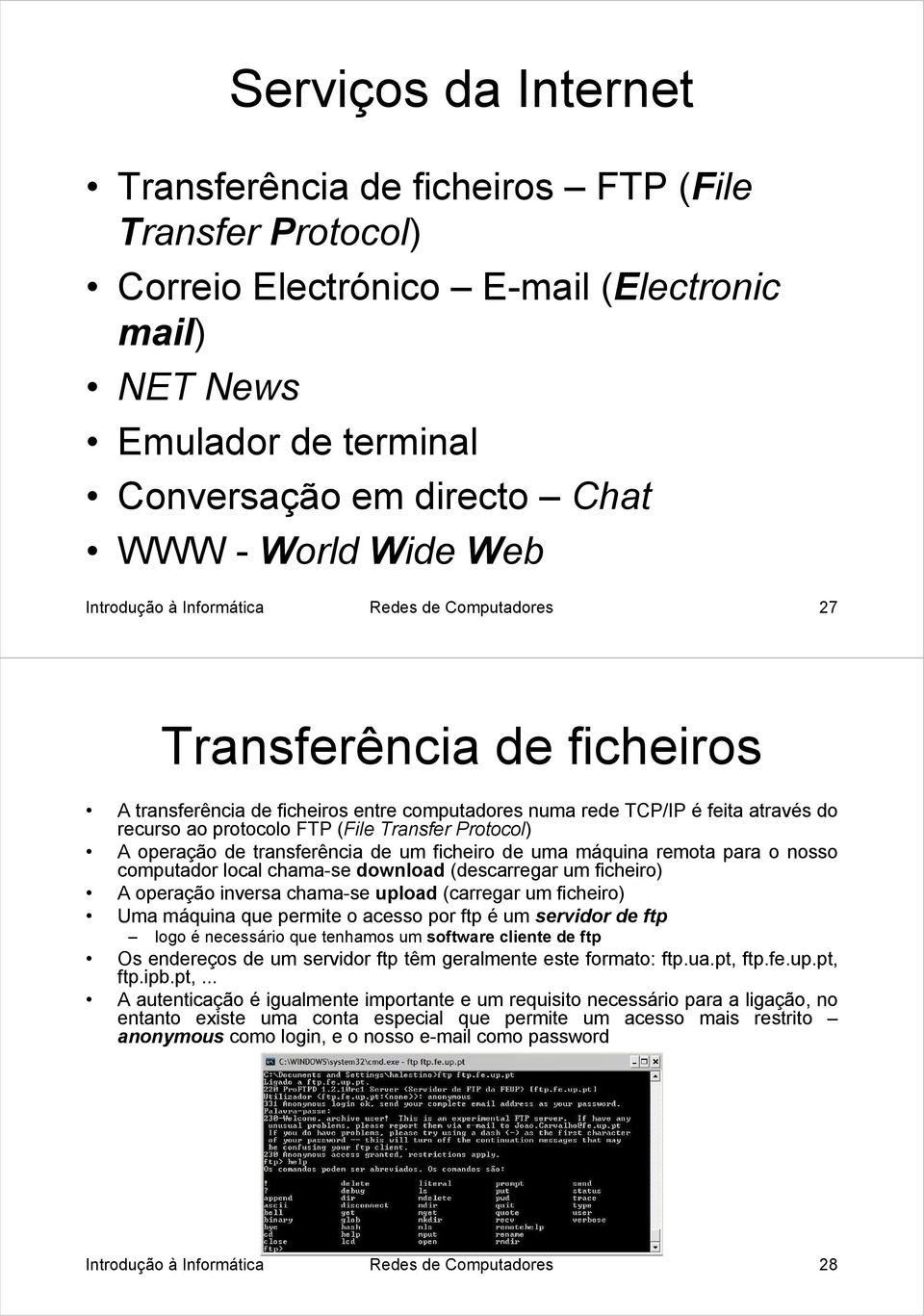 Transfer Protocol) A operação de transferência de um ficheiro de uma máquina remota para o nosso computador local chama-se download (descarregar um ficheiro) A operação inversa chama-se upload