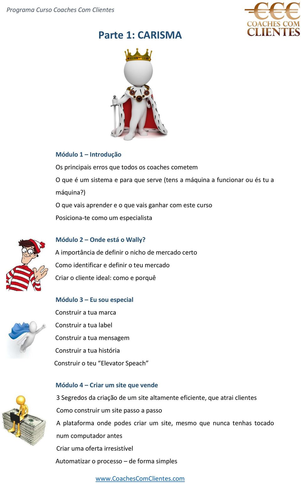 A importância de definir o nicho de mercado certo Como identificar e definir o teu mercado Criar o cliente ideal: como e porquê Módulo 3 Eu sou especial Construir a tua marca Construir a tua label