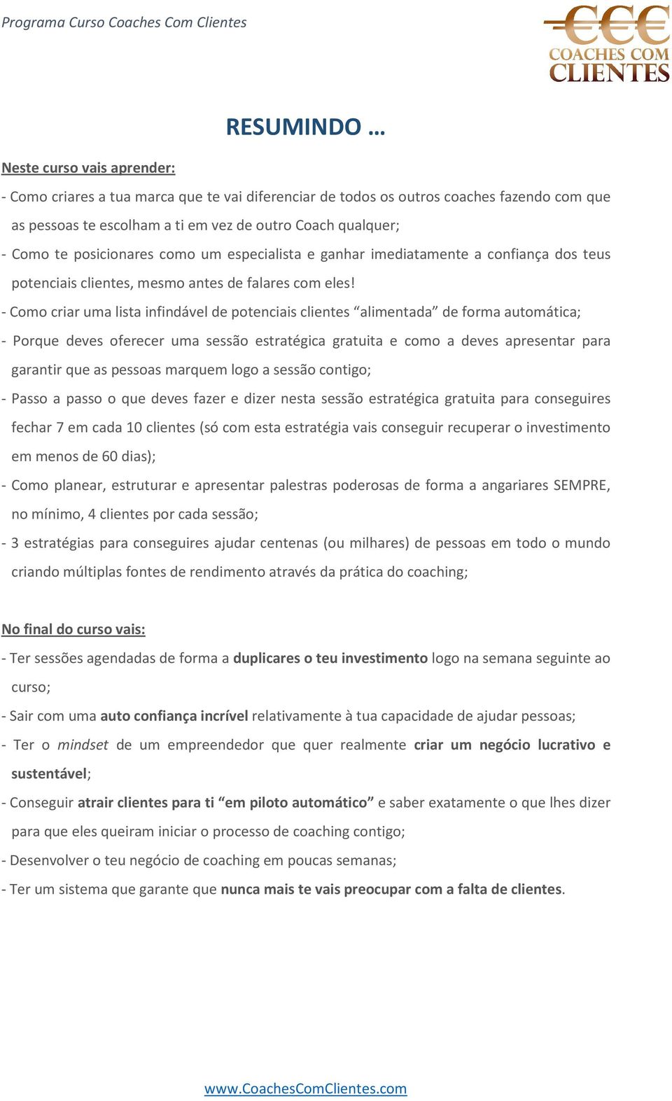 - Como criar uma lista infindável de potenciais clientes alimentada de forma automática; - Porque deves oferecer uma sessão estratégica gratuita e como a deves apresentar para garantir que as pessoas