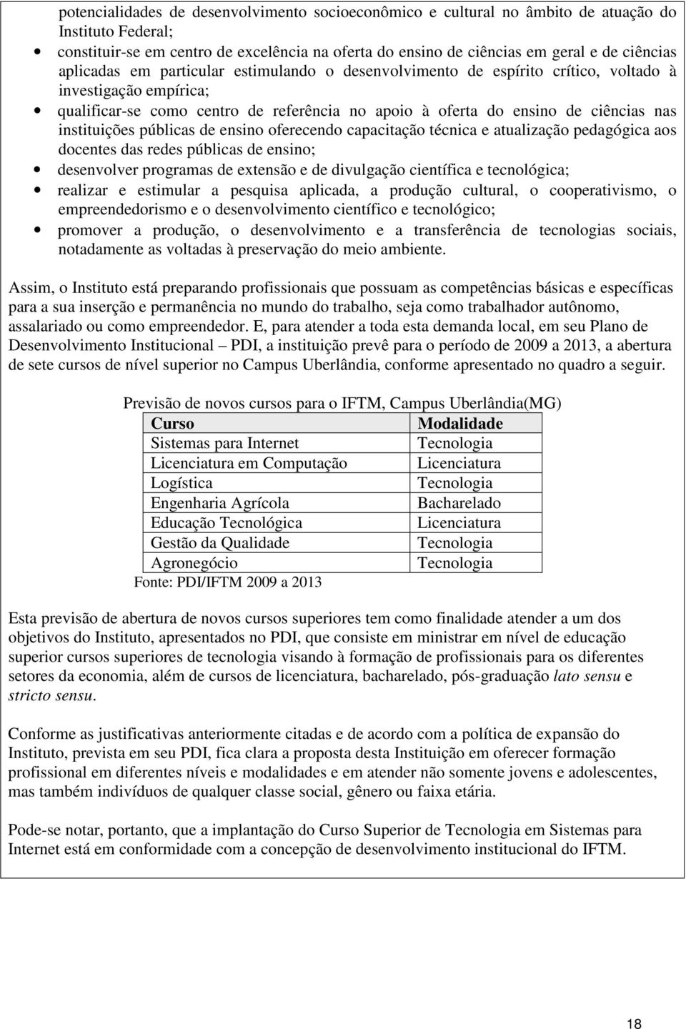 instituições públicas de ensino oferecendo capacitação técnica e atualização pedagógica aos docentes das redes públicas de ensino; desenvolver programas de extensão e de divulgação científica e