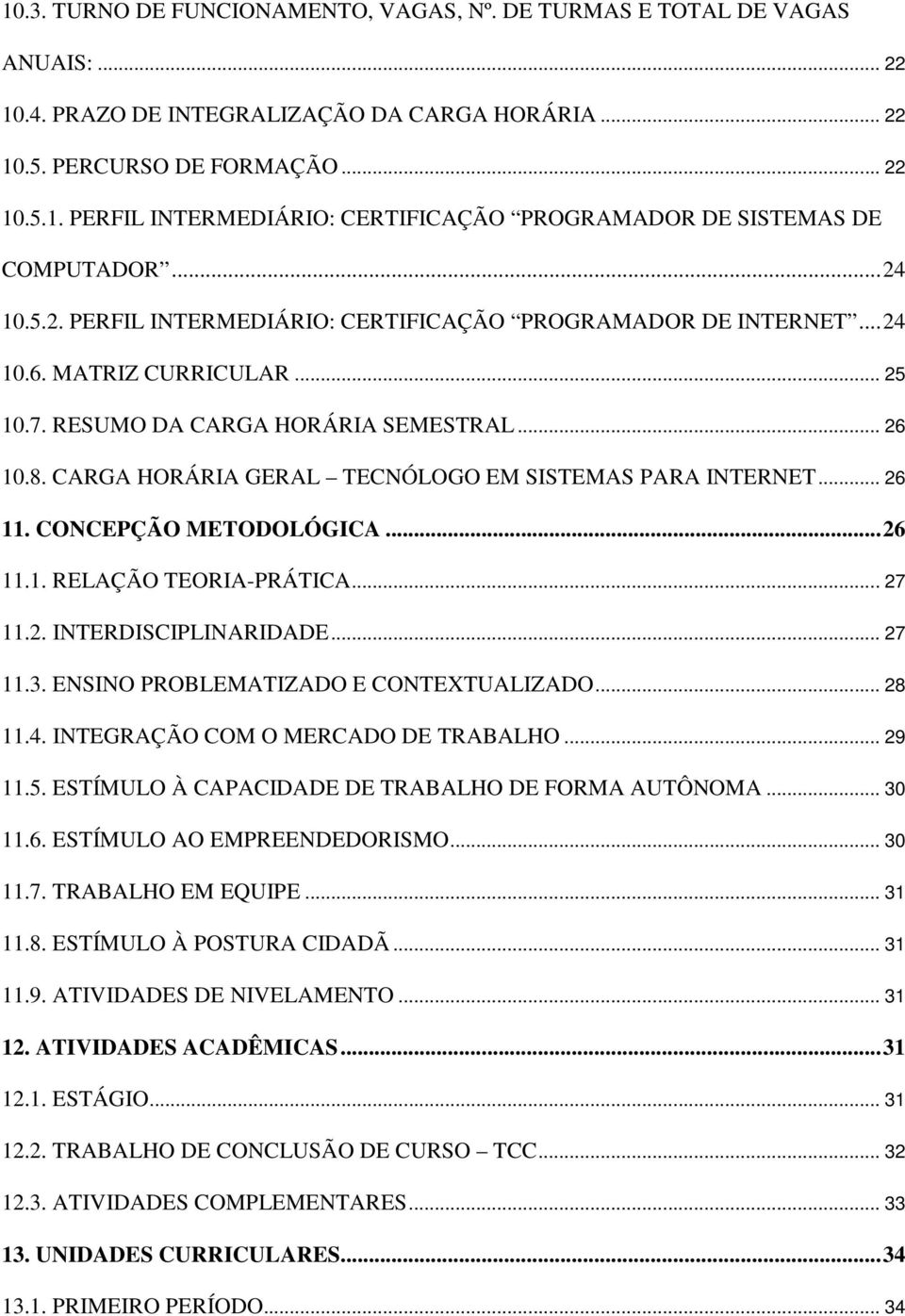 CARGA HORÁRIA GERAL TECNÓLOGO EM SISTEMAS PARA INTERNET... 26 11. CONCEPÇÃO METODOLÓGICA... 26 11.1. RELAÇÃO TEORIA-PRÁTICA... 27 11.2. INTERDISCIPLINARIDADE... 27 11.3.