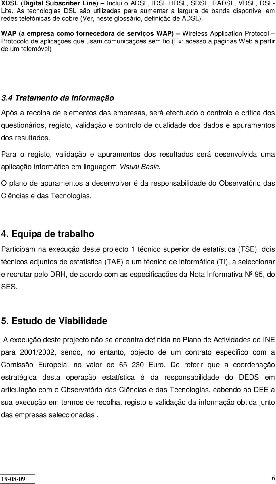 WAP (a empresa como fornecedora de serviços WAP) Wireless Application Protocol Protocolo de aplicações que usam comunicações sem fio (Ex: acesso a páginas Web a partir de um telemóvel) 3.