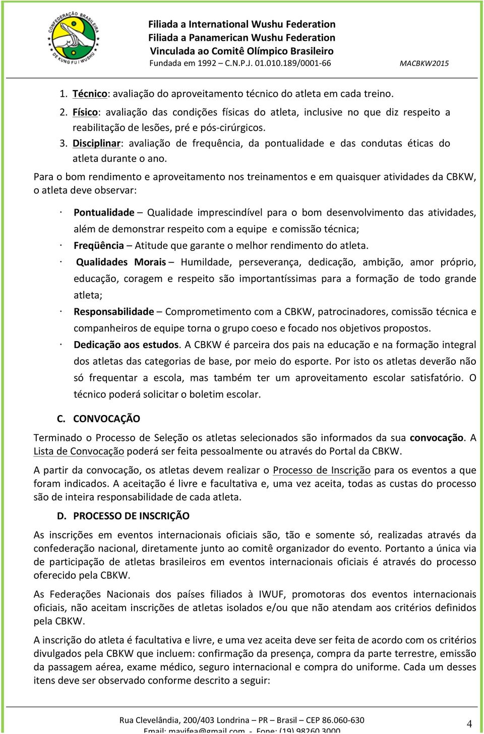 Disciplinar: avaliação de frequência, da pontualidade e das condutas éticas do atleta durante o ano.