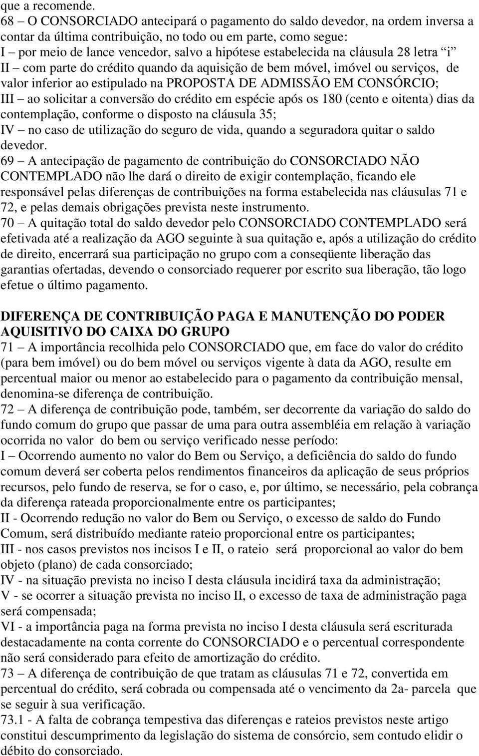 estabelecida na cláusula 28 letra i II com parte do crédito quando da aquisição de bem móvel, imóvel ou serviços, de valor inferior ao estipulado na PROPOSTA DE ADMISSÃO EM CONSÓRCIO; III ao