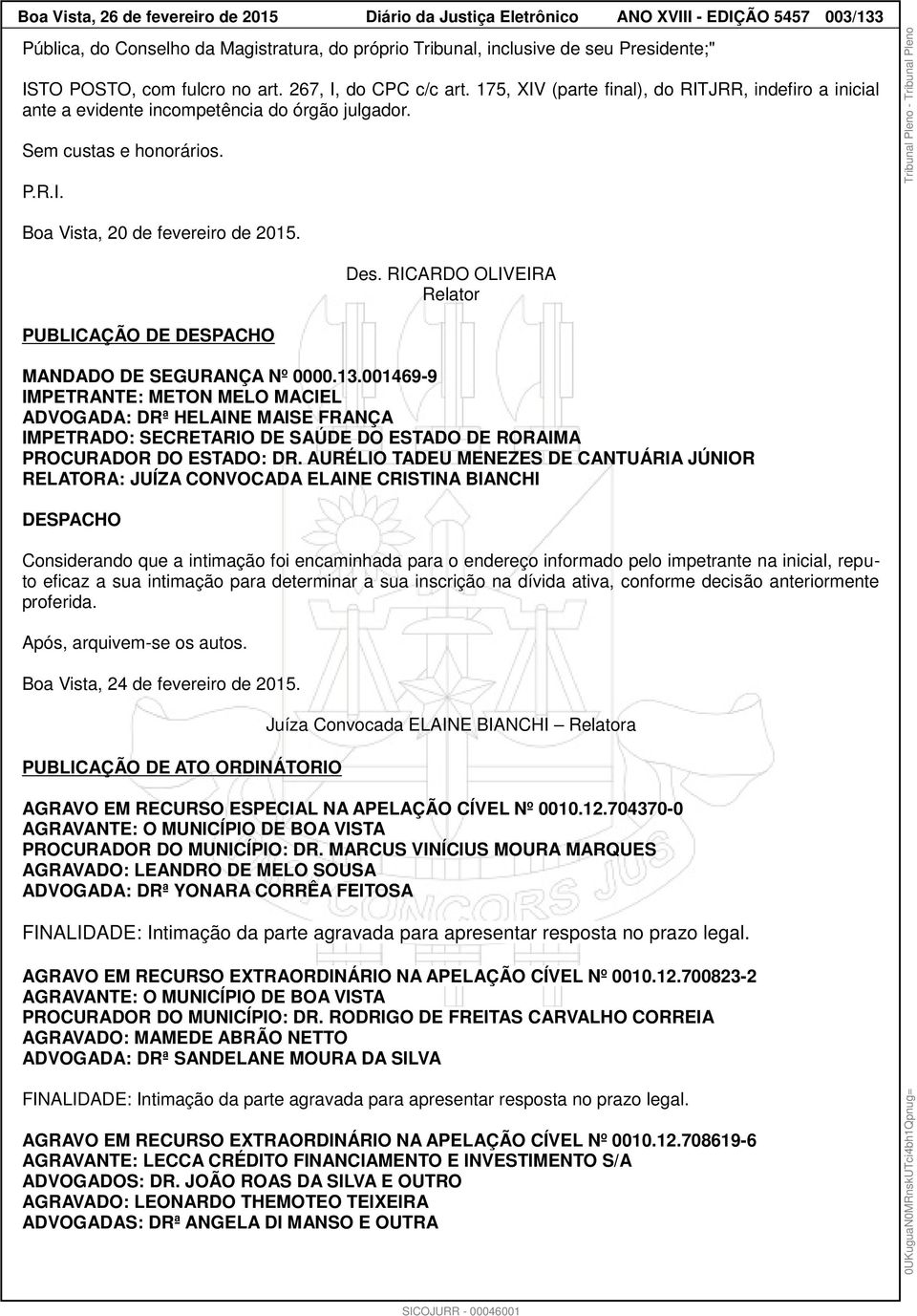 PUBLICAÇÃO DE DESPACHO Des. RICARDO OLIVEIRA Relator MANDADO DE SEGURANÇA Nº 0000.13.