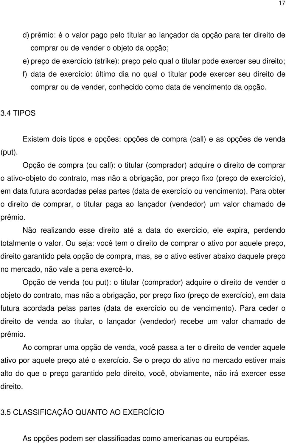 4 TIPOS Existem dois tipos e opções: opções de compra (call) e as opções de venda (put).