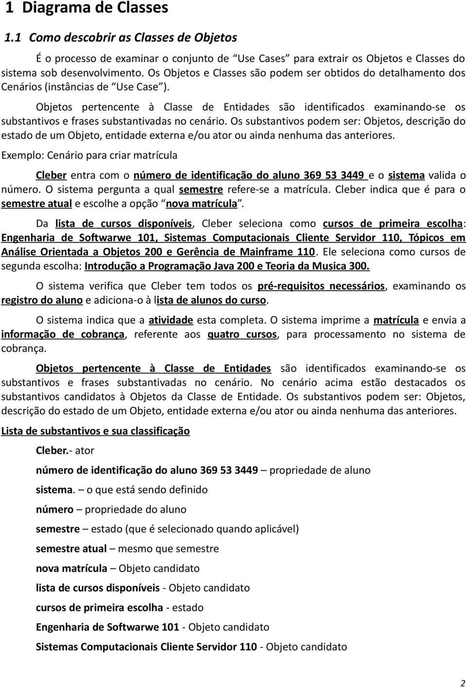 Objetos pertencente à Classe de Entidades são identificados examinando-se os substantivos e frases substantivadas no cenário.