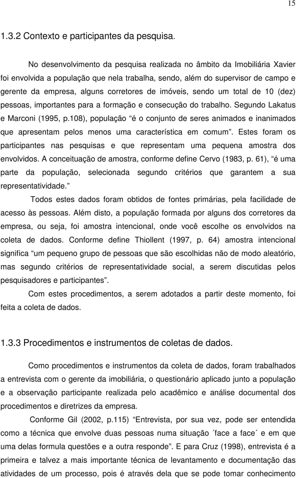 imóveis, sendo um total de 10 (dez) pessoas, importantes para a formação e consecução do trabalho. Segundo Lakatus e Marconi (1995, p.