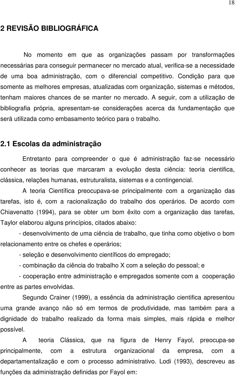 A seguir, com a utilização de bibliografia própria, apresentam-se considerações acerca da fundamentação que será utilizada como embasamento teórico para o trabalho. 2.