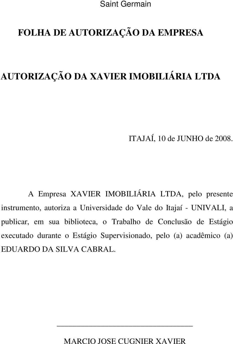 A Empresa XAVIER IMOBILIÁRIA LTDA, pelo presente instrumento, autoriza a Universidade do Vale do Itajaí