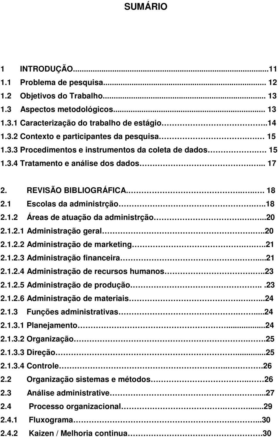 ....20 2.1.2.1 Administração geral...20 2.1.2.2 Administração de marketing....21 2.1.2.3 Administração financeira....21 2.1.2.4 Administração de recursos humanos...23 2.1.2.5 Administração de produção.