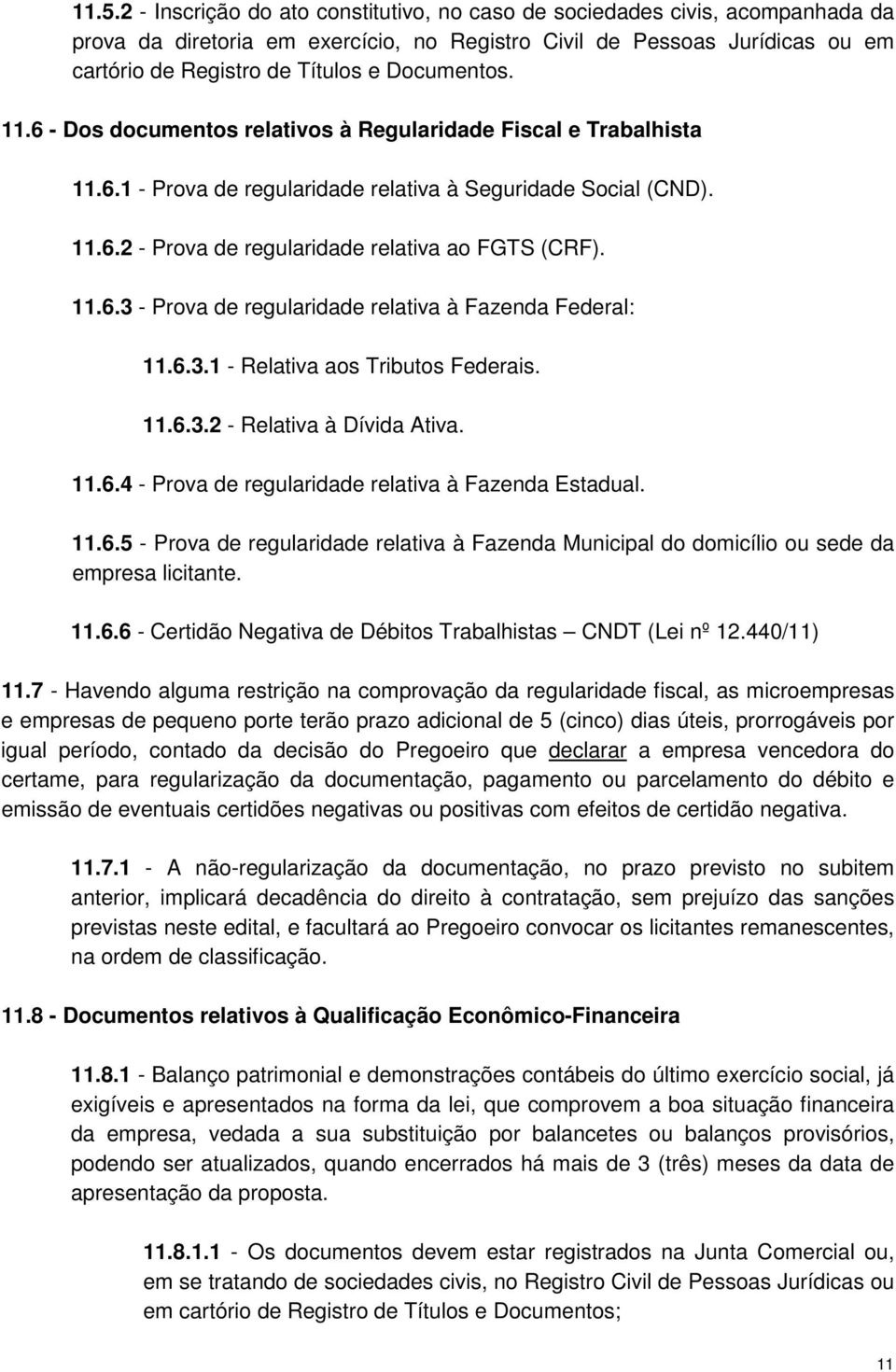 11.6.3 - Prova de regularidade relativa à Fazenda Federal: 11.6.3.1 - Relativa aos Tributos Federais. 11.6.3.2 - Relativa à Dívida Ativa. 11.6.4 - Prova de regularidade relativa à Fazenda Estadual.