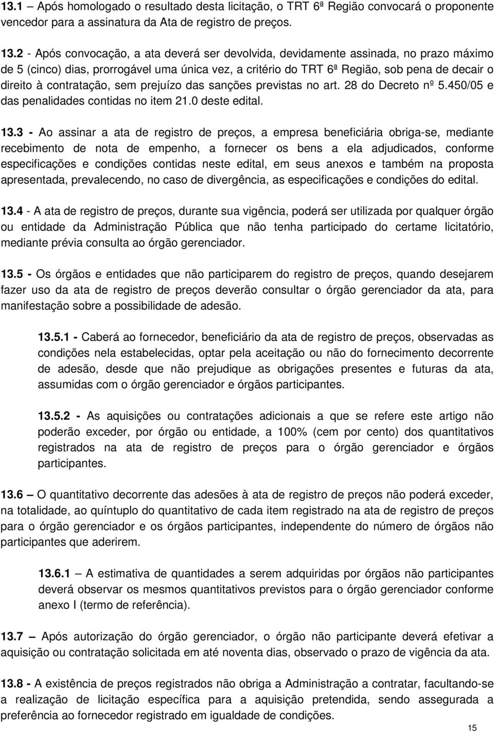 contratação, sem prejuízo das sanções previstas no art. 28 do Decreto nº 5.450/05 e das penalidades contidas no item 21.0 deste edital. 13.