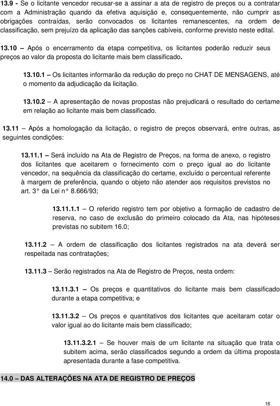 10 Após o encerramento da etapa competitiva, os licitantes poderão reduzir seus preços ao valor da proposta do licitante mais bem classificado. 13.10.1 Os licitantes informarão da redução do preço no CHAT DE MENSAGENS, até o momento da adjudicação da licitação.