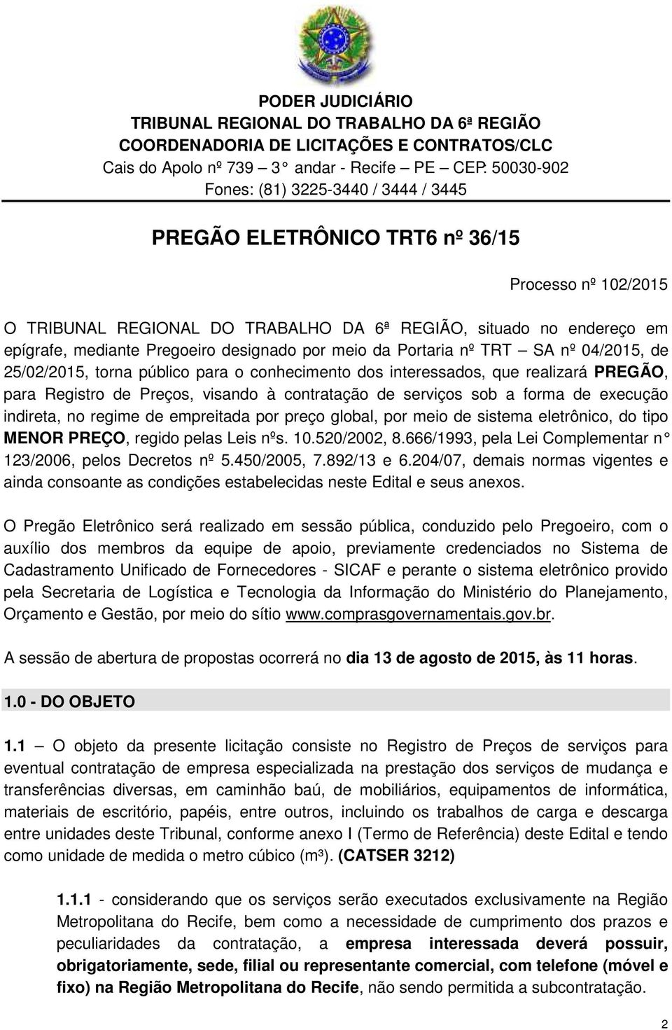 04/2015, de 25/02/2015, torna público para o conhecimento dos interessados, que realizará PREGÃO, para Registro de Preços, visando à contratação de serviços sob a forma de execução indireta, no