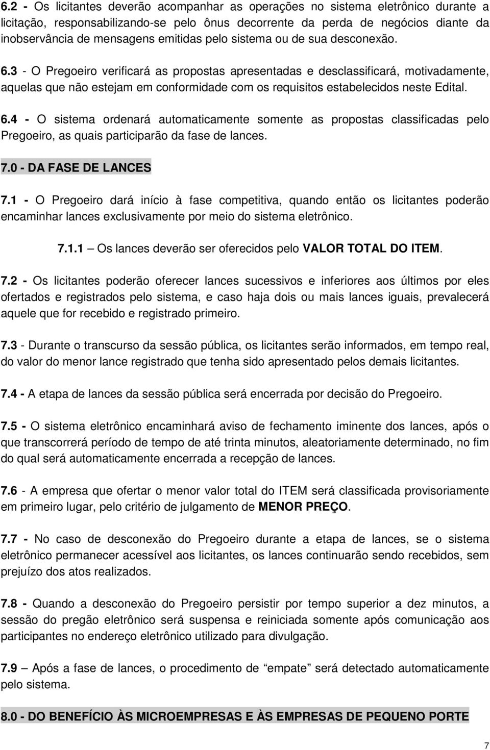 3 - O Pregoeiro verificará as propostas apresentadas e desclassificará, motivadamente, aquelas que não estejam em conformidade com os requisitos estabelecidos neste Edital. 6.