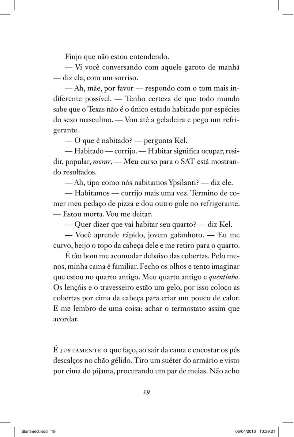 Habitado corrijo. Habitar significa ocupar, residir, popular, morar. Meu curso para o SAT está mostrando resultados. Ah, tipo como nós nabitamos Ypsilanti? diz ele. Habitamos corrijo mais uma vez.