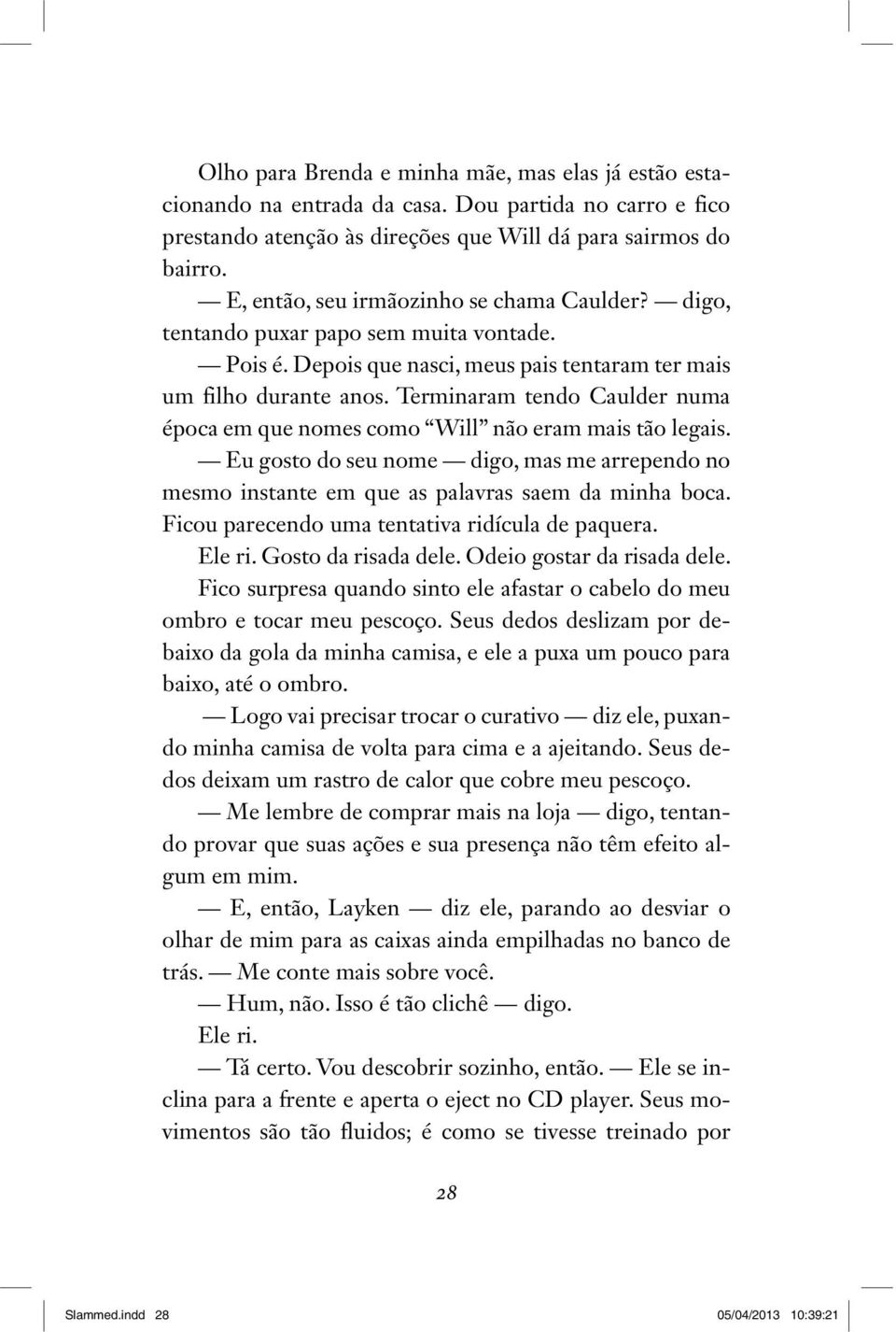 Terminaram tendo Caulder numa época em que nomes como Will não eram mais tão legais. Eu gosto do seu nome digo, mas me arrependo no mesmo instante em que as palavras saem da minha boca.