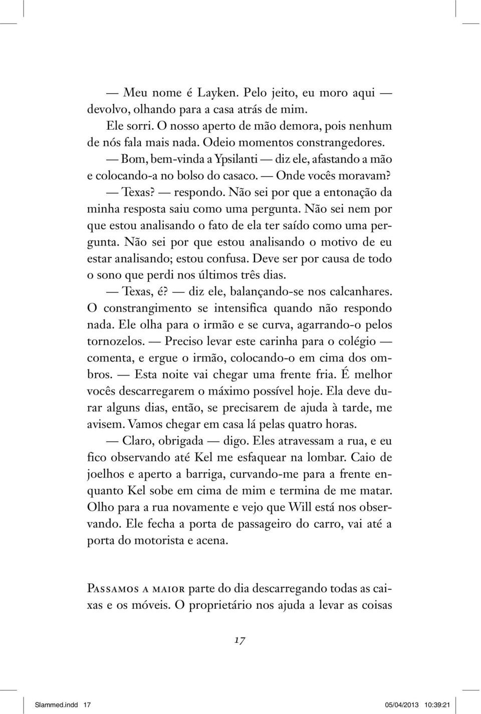 Não sei nem por que estou analisando o fato de ela ter saído como uma pergunta. Não sei por que estou analisando o motivo de eu estar analisando; estou confusa.