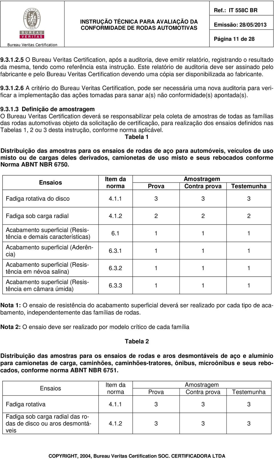 6 A critério do, pode ser necessária uma nova auditoria para verificar a implementação das ações tomadas para sanar a(s) não conformidade(s) apontada(s). 9.3.1.