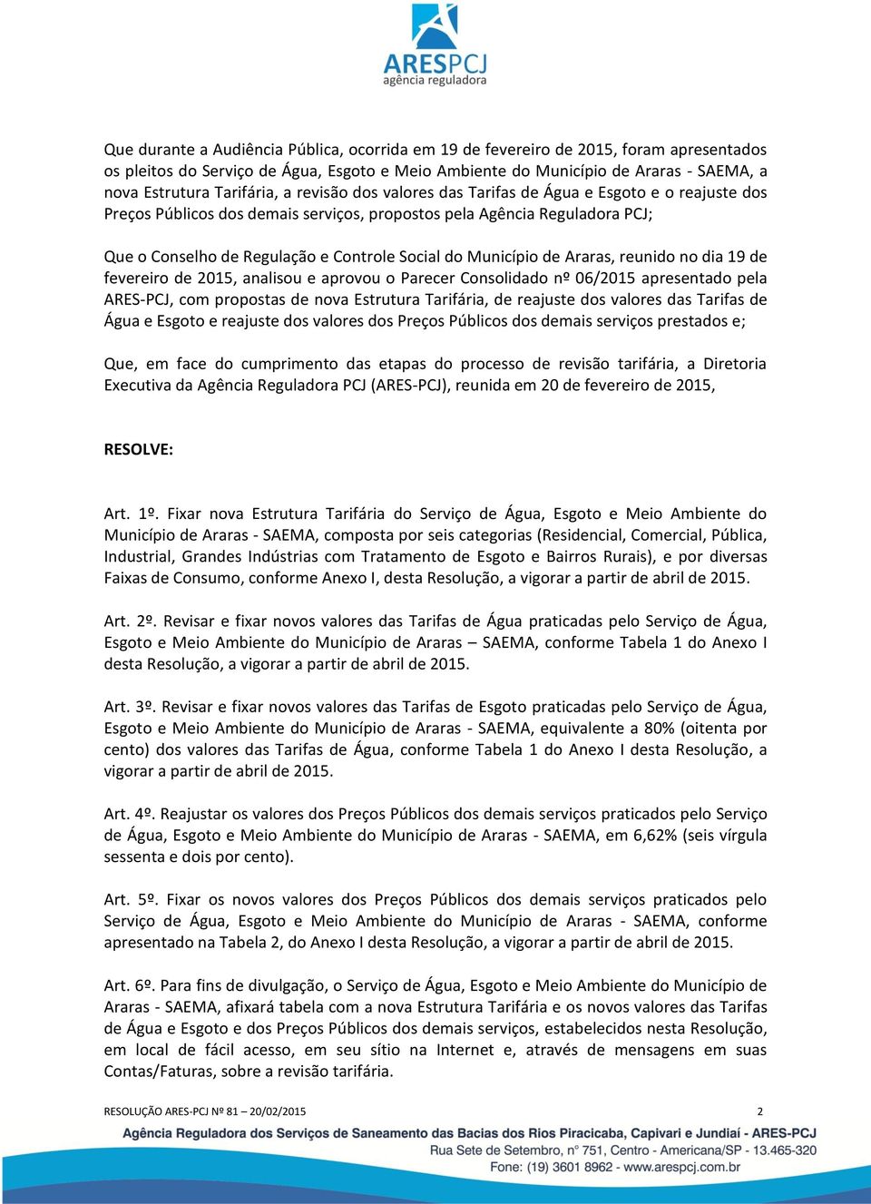 Social do Município de Araras, reunido no dia 19 de fevereiro de 2015, analisou e aprovou o Parecer Consolidado nº 06/2015 apresentado pela ARES-PCJ, com propostas de nova Estrutura Tarifária, de