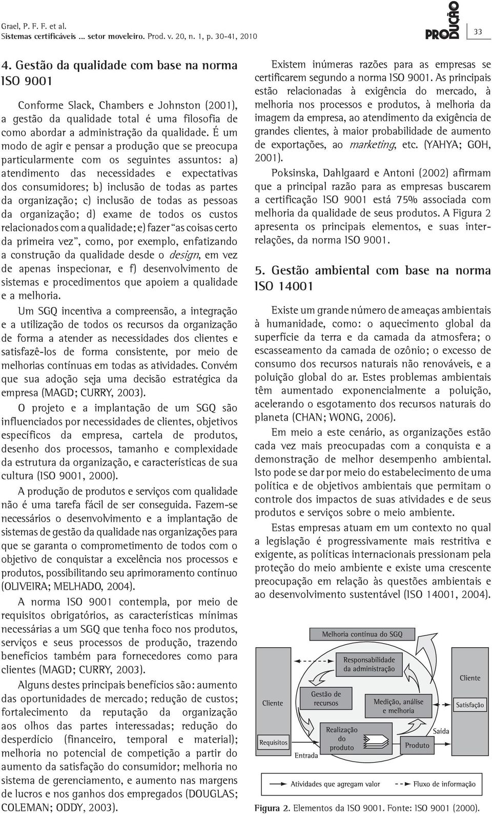 É um modo de agir e pensar a produção que se preocupa particularmente com os seguintes assuntos: a) atendimento das necessidades e expectativas dos consumidores; b) inclusão de todas as partes da