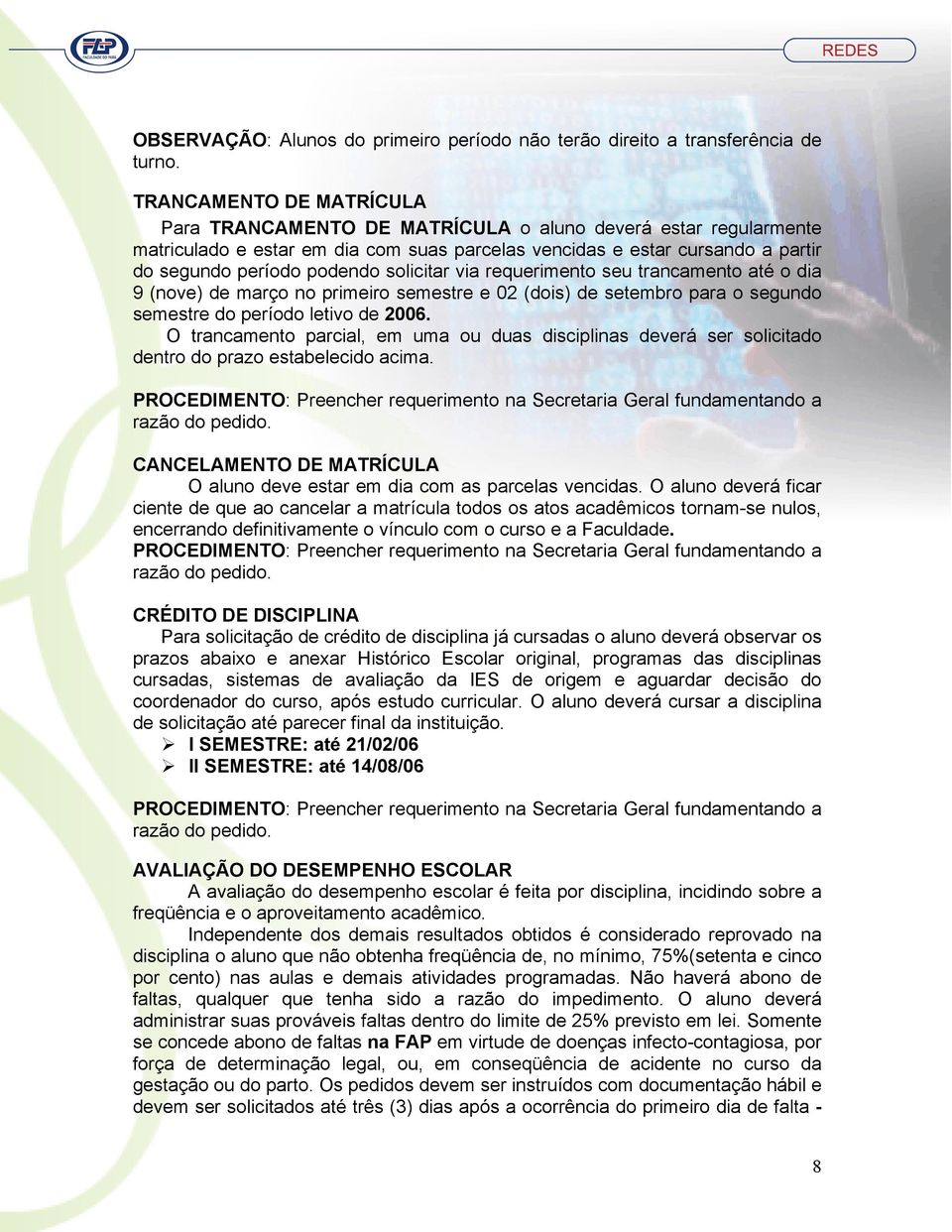 solicitar via requerimento seu trancamento até o dia 9 (nove) de março no primeiro semestre e 02 (dois) de setembro para o segundo semestre do período letivo de 2006.