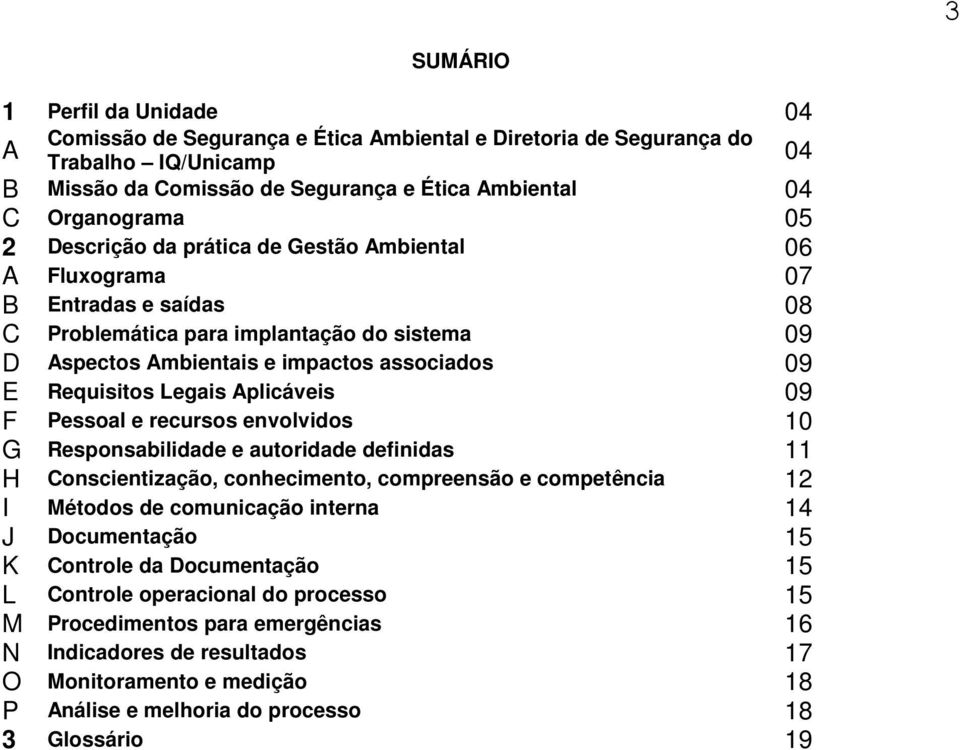 Aplicáveis 09 F Pessoal e recursos envolvidos 10 G Responsabilidade e autoridade definidas 11 H Conscientização, conhecimento, compreensão e competência 12 I Métodos de comunicação interna 14 J